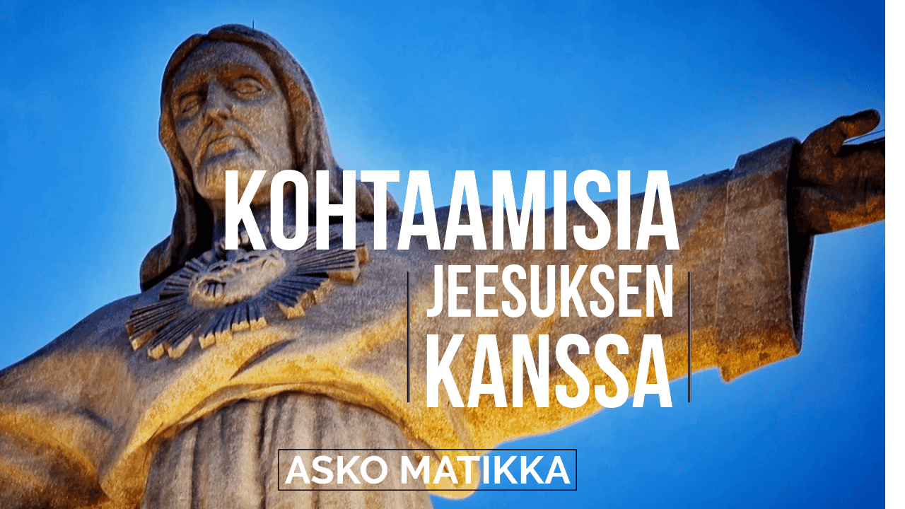 Kohtaamisia Jeesuksen kanssa – Asko Matikka